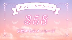 【358】エンジェルナンバーの意味は？新しいステージに進める？恋愛・仕事・金運・ツインレイとの関係も解説！